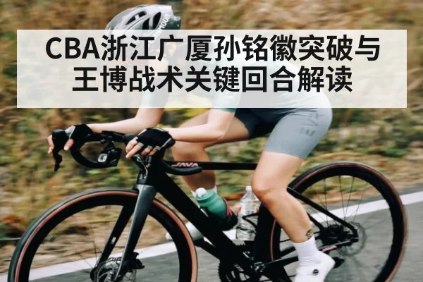CBA浙江广厦孙铭徽突破与王博战术关键回合解读